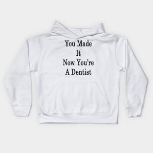 You Made It Now You're A Dentist Kids Hoodie